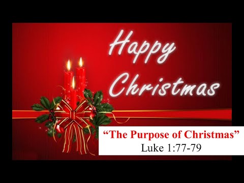 Christmas Message: "The Purpose of Christmas" Luke 1:77-79