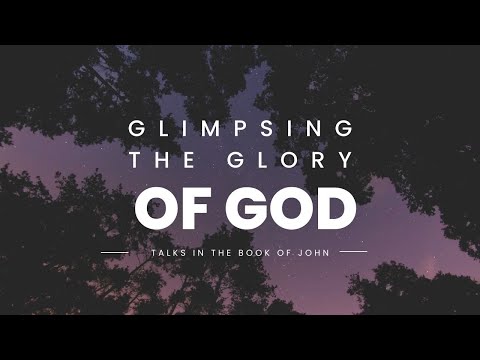 Glimpsing the glory of God (1) John 11:1-44