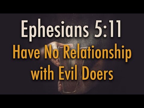 Ephesians 5:11 - Have No Relationship with Evil Doers