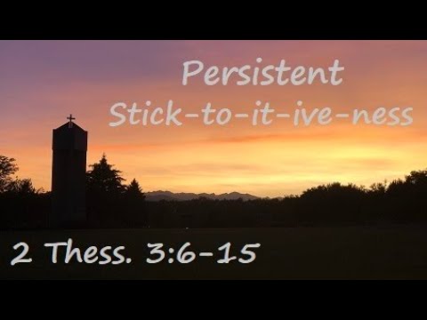 Persistent Stick-to-it-ive-ness #6 2 Thessalonians 3:6-15