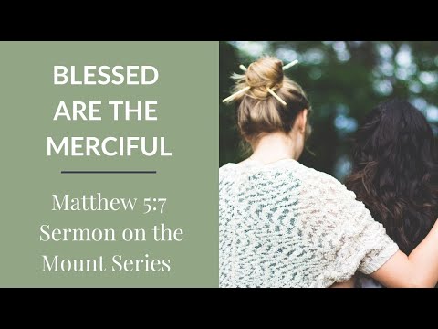 Blessed are the Merciful - (Matthew 5:7 - Sermon on the Mount Series)