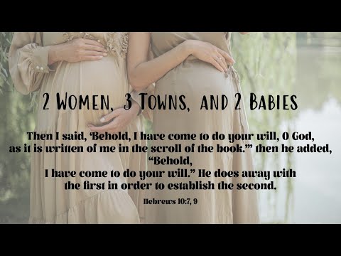 2 Women, 3 Towns, 2 Babies - Hebrews 10:7, 9