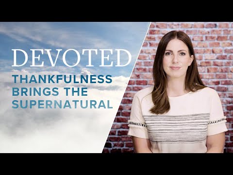 Devoted: Thankfulness Brings The Supernatural [Luke 17:19]
