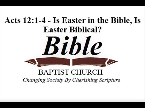 Acts 12:1-4 - Is Easter in the Bible, is Easter Biblical?