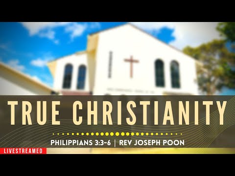 True Christianity (Philippians 3:3-6) - Sunday Worship | 22nd May 2022 | Rev Joseph Poon