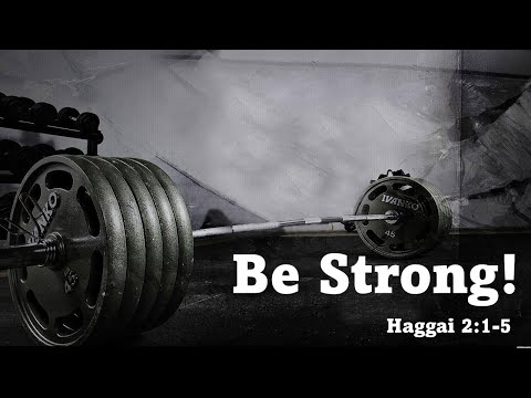 Be Strong! - Haggai 2:1-5