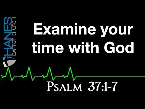 10/11/2017 - Examine your time with God - Psalm 37:1-7