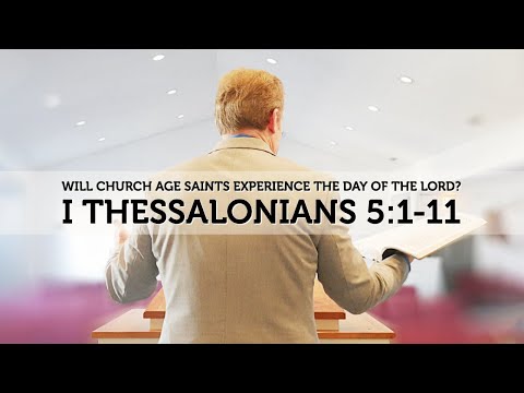 I Thessalonians 5:1-11 - Will Church Age Saints Experience the Day of the Lord?
