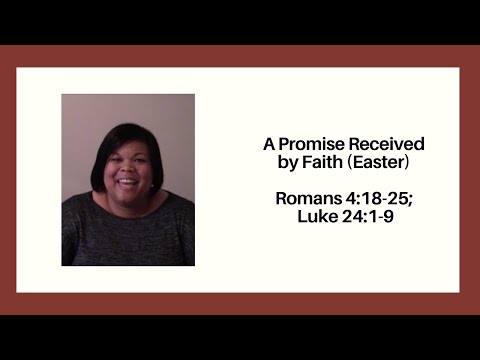 A Promise Received by Faith (Easter) Romans 4:18-25; Luke 24:1-9