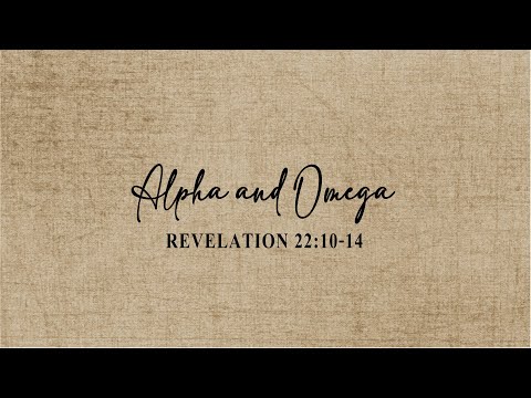Revelation 22:10-14 - Alpha and Omega