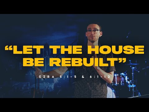 Let the house be rebuilt (Ezra 5:1-5 & 6:1-12)