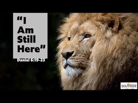 "I'm Still Here" Daniel 6:19-23