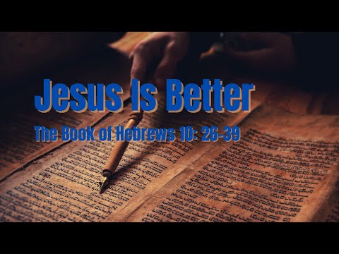 Jesus Is Better - The Book of Hebrews 10:26-39