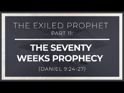 The Exiled Prophet, Part 11: The Seventy Weeks Prophecy (Daniel 9:24-27)