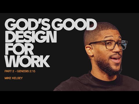 Gods Good Design for Work, Part 2 (Genesis 2:15) | Mike Kelsey