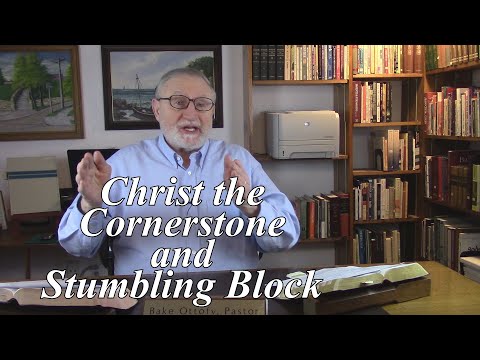 Christ the Cornerstone and Stumbling Block. 1 Peter 2:6-8. (#10)