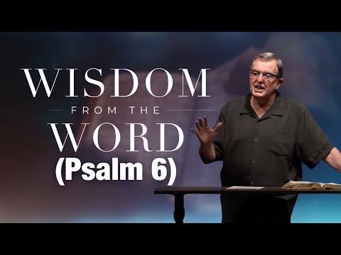 Wisdom From The Word | Feeling Troubled? (Psalm 6) |  Darryl DelHousaye