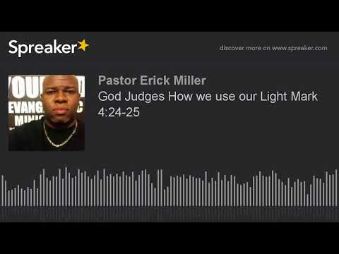 God Judges How we use our Light Mark 4:24-25