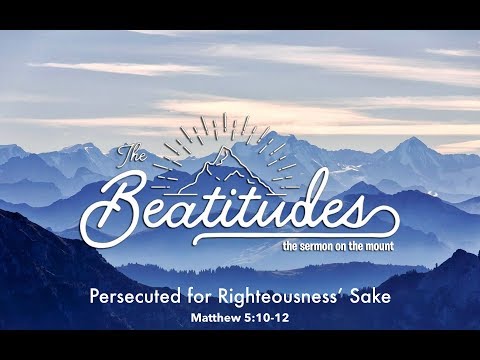 Sermon on the Mount - Blessed Are Those Persecuted for Righteousness Sake - Matthew 5:10-12