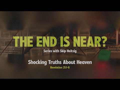 Sunday 11:00 AM: Shocking Truths About Heaven - Revelation 21:1-8 - Skip Heitzig