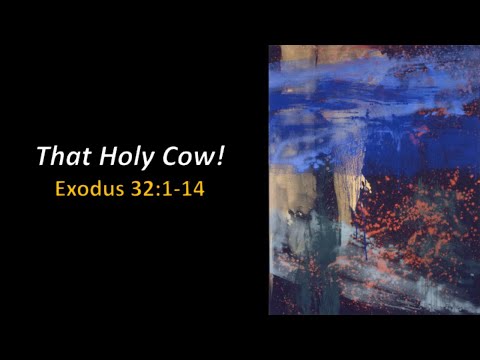 August 9, 2020, That Holy Cow Exodus 32:1-4