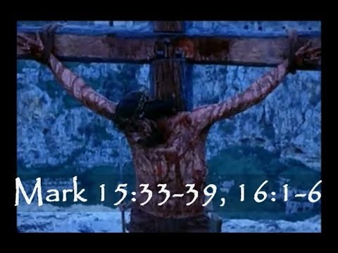 Mark 15:33-39, 16:1-6 -- Jesus gave a loud cry and breathed his last