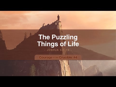 Courage in the Crucible #4: The Puzzling Things of Life | Joshua 5:1-15