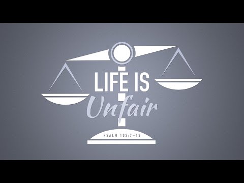 Life Is Unfair (Psalm 103:7–13) | December 27, 2020