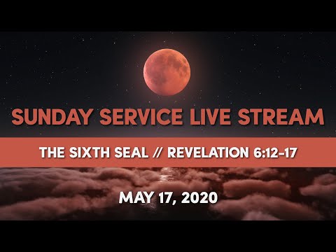 Sunday Service Live Stream from May 17, 2020 - Revelation 6:12-17 // The Sixth Seal