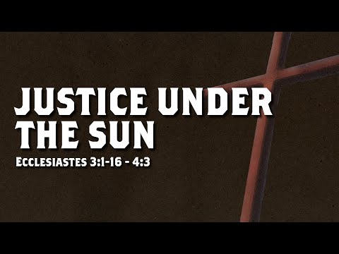 Justice Under The Sun - Ecclesiastes 3:16 - 4:3