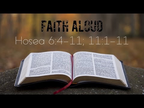 Faith Aloud - Hosea 6:4-11; 11:1-11