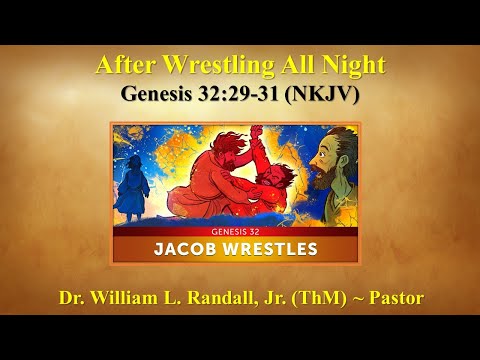 Dr. William L. Randall, Jr (ThM)  After Wrestling All Night ~Genesis 32:29-31 (NKJV)