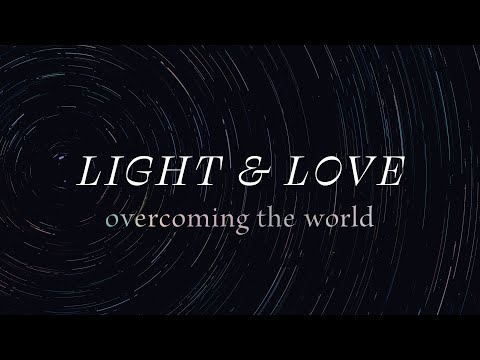 Light & Love: Overcoming The World - 1 John 5:1-5
