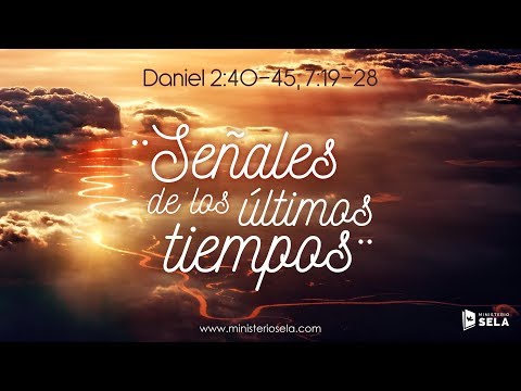 Daniel 2:40-45, 7:19-28 / Señales de los últimos tiempos