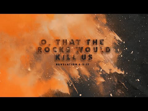 "O, That The Rocks Would Kill Us" (Revelation 6:3-17)