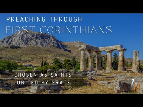 (1Cor 1:1-9) Preaching Through First Corinthians - Chosen As Saints, United By Grace