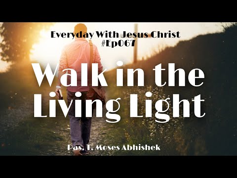 Walk In The Living Light || Psalms 56:13 #EverydaywithJESUSCHRIST #Ep067 #MosesAbhishek