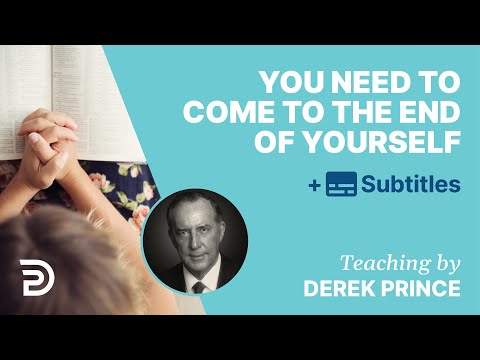 You Need To Come To The End Of Yourself | Derek Prince