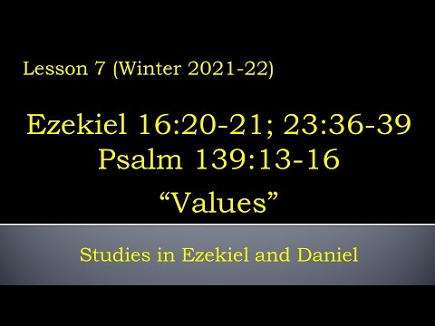 Ezekiel 16:20-21; 23:36-39; Psalm 139:13-16 "Values"