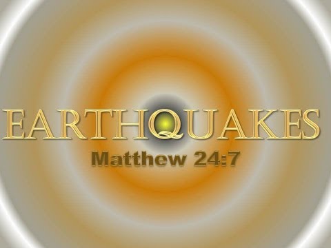 "Earthquakes" & "The Beginning of Birth Pains"   Matthew 24:7, Luke 21:11, Mark 13:8