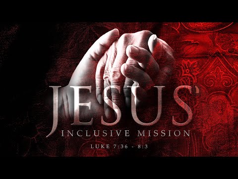 10 October 2021 — Jesus' Inclusive Mission | Luke 7:36-8:3