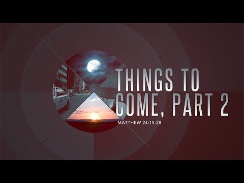 Thing to Come Part 2 | Matthew 24:15-28 | Dr. Matthew Dodd