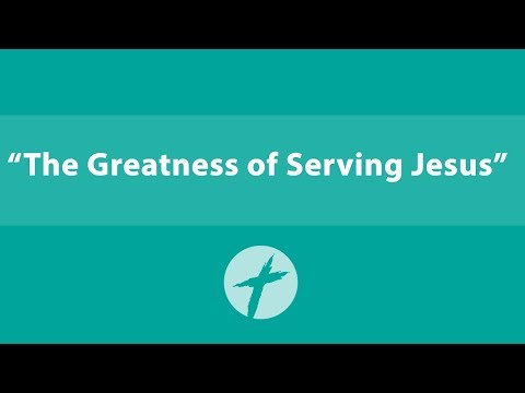 "The Greatest of Serving Jesus" - I Corinthians 1:26-30