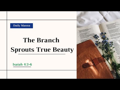 "The Branch Sprouts True Beauty"(Isaiah 4:2-6) - Daily Manna - 05/11/2022