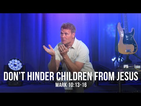 Don’t Hinder Children from Jesus (Mark 10:13-16)