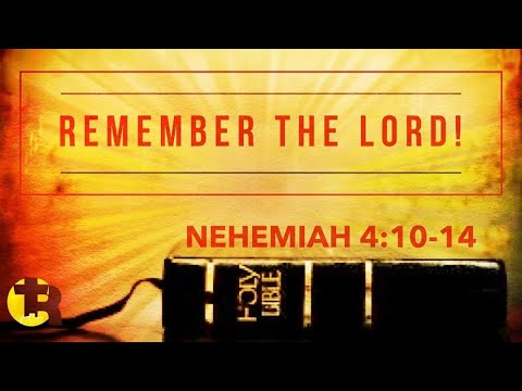 Nehemiah 4:10-14 Remember the Lord!