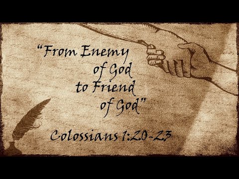"From Enemy Of God, To Friend Of God" (Colossians 1:20-23)
