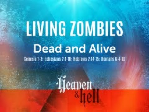 Living Zombies Genesis 1-3; Ephesians 2:1-10; Hebrews 2:14-15; Romans 6:4-10