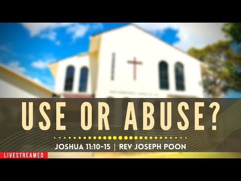 Use Or Abuse? (Joshua 11:10-15) - Sunday Worship | 20th Sept 2020 | Rev Joseph Poon