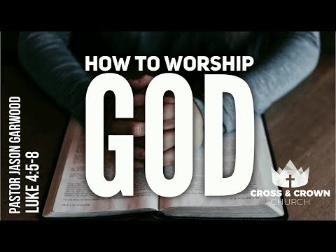 How to Worship God - Luke 4:5-8